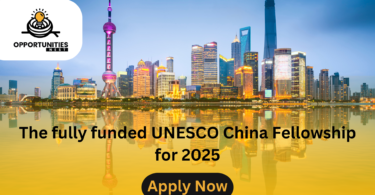 The fully funded UNESCO China Fellowship for 2025