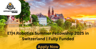 ETH Robotics Summer Fellowship 2025 in Switzerland | Fully Funded