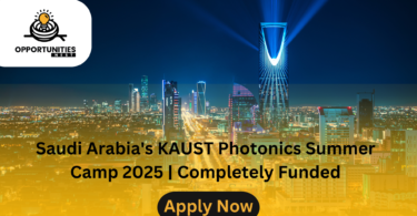 Saudi Arabia's KAUST Photonics Summer Camp 2025 | Completely Funded