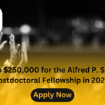 Up to $250,000 for the Alfred P. Sloan Postdoctoral Fellowship in 2025