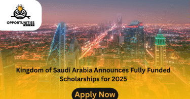 Kingdom of Saudi Arabia Announces Fully Funded Scholarships for 2025