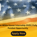 The White House Internship 2025 | Fully Funded Opportunity