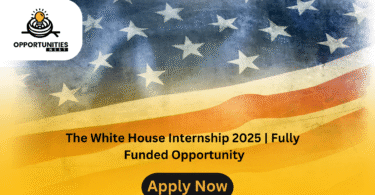 The White House Internship 2025 | Fully Funded Opportunity