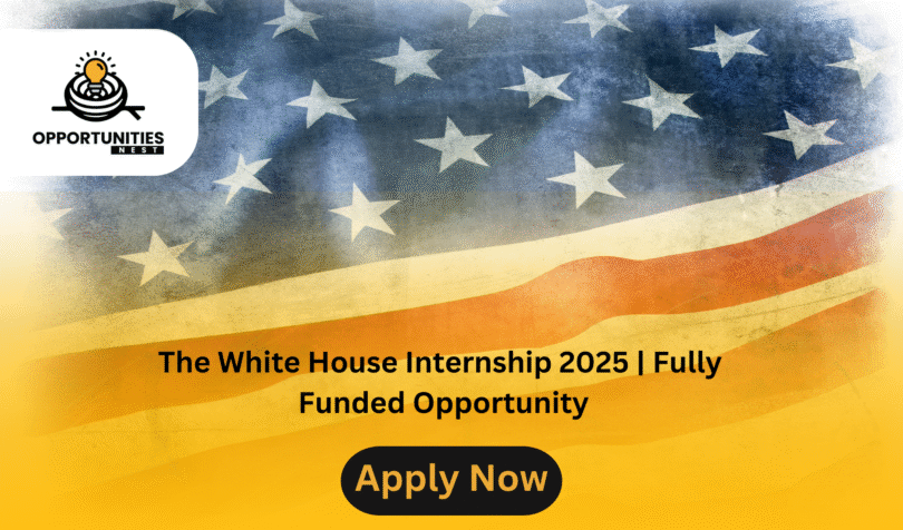 The White House Internship 2025 | Fully Funded Opportunity