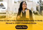 How to Get a Fully Funded Scholarship to Study Abroad in 2025? | Complete Guide