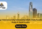 King Fahd University Scholarship 2025 | Fully Funded | Study in Saudi Arabia
